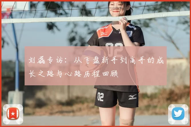刘磊专访：从飞盘新手到高手的成长之路与心路历程回顾