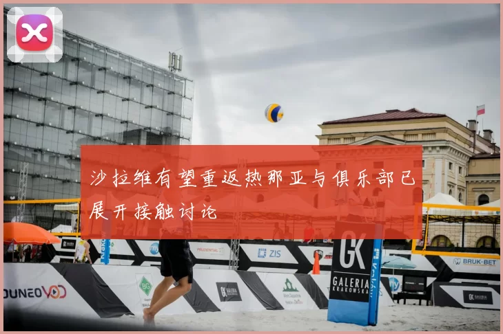 沙拉维有望重返热那亚与俱乐部已展开接触讨论
