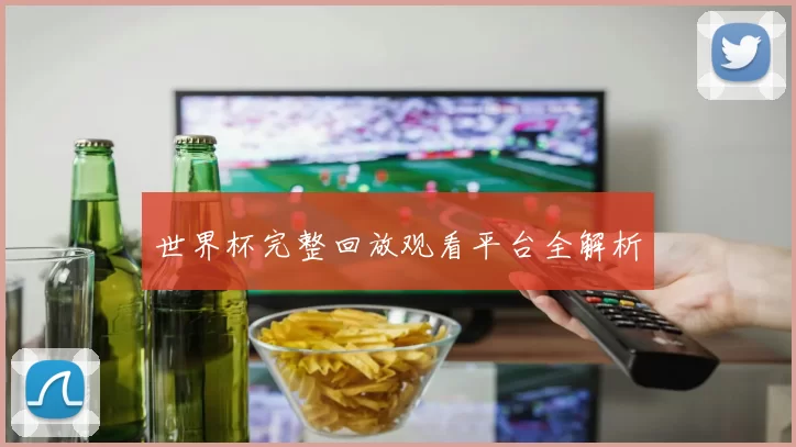 世界杯完整回放观看平台全解析