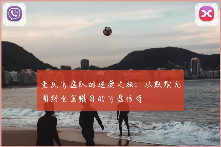 重庆飞盘队的逆袭之旅：从默默无闻到全国瞩目的飞盘传奇