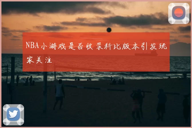 NBA小游戏是否收录科比版本引发玩家关注