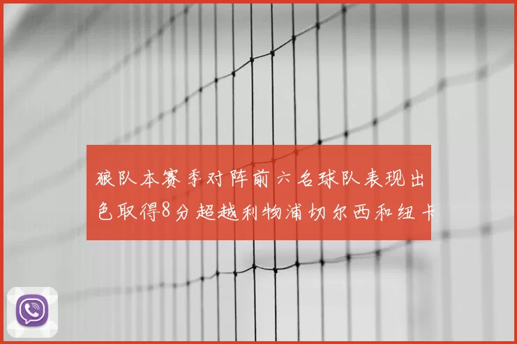 狼队本赛季对阵前六名球队表现出色取得8分超越利物浦切尔西和纽卡