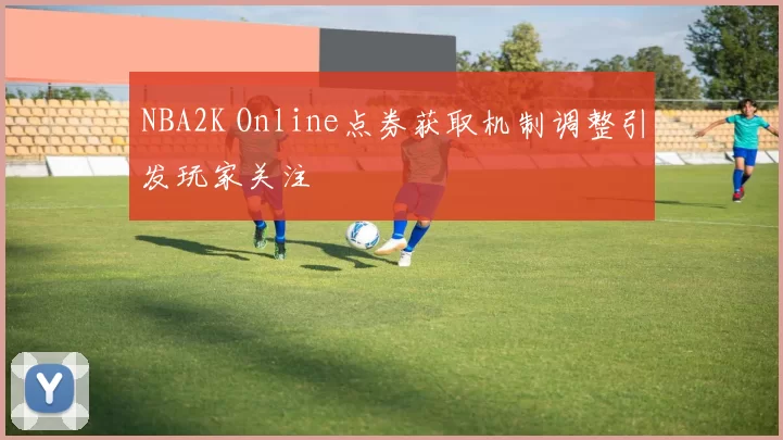 NBA2K Online点券获取机制调整引发玩家关注