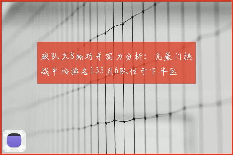 狼队末8轮对手实力分析：无豪门挑战平均排名135且6队位于下半区