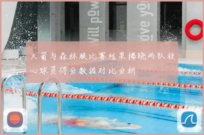 火箭与森林狼比赛结果揭晓两队核心球员得分数据对比分析