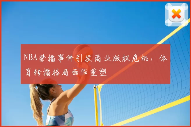 NBA禁播事件引发商业版权危机,体育转播格局面临重塑