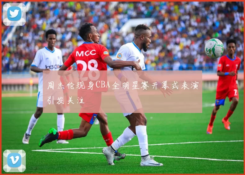 周杰伦现身CBA全明星赛开幕式表演引发关注